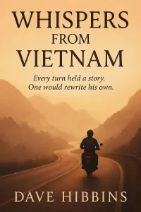 Whispers from Vietnam Book Cover Cover of Whispers from Vietnam by Dave Hibbins – a romantic travel novel set during a motorbike journey through Vietnam